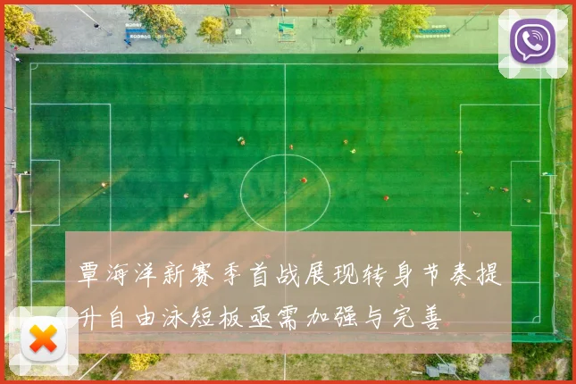 覃海洋新赛季首战展现转身节奏提升自由泳短板亟需加强与完善