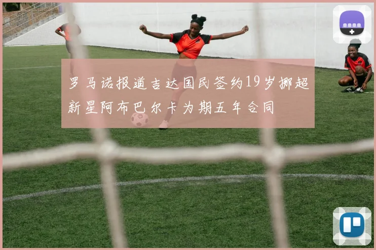 罗马诺报道吉达国民签约19岁挪超新星阿布巴尔卡为期五年合同